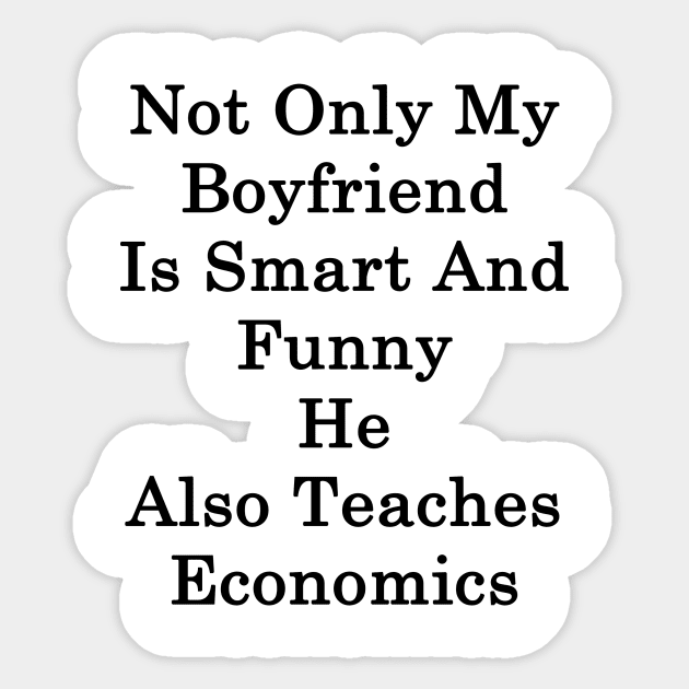 Not Only My Boyfriend Is Smart And Funny He Also Teaches Economics Sticker by supernova23